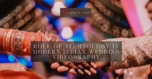 Role of Technology in Modern Indian Wedding Videography